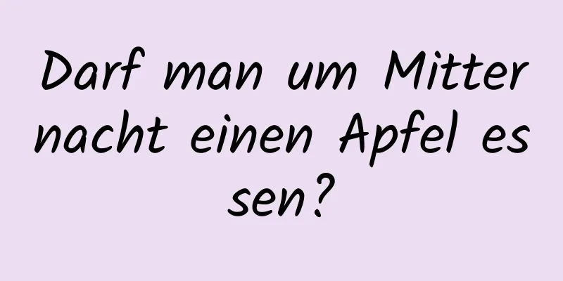Darf man um Mitternacht einen Apfel essen?