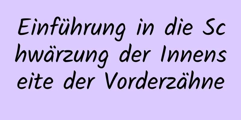 Einführung in die Schwärzung der Innenseite der Vorderzähne