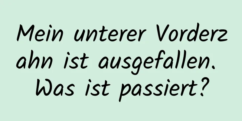 Mein unterer Vorderzahn ist ausgefallen. Was ist passiert?