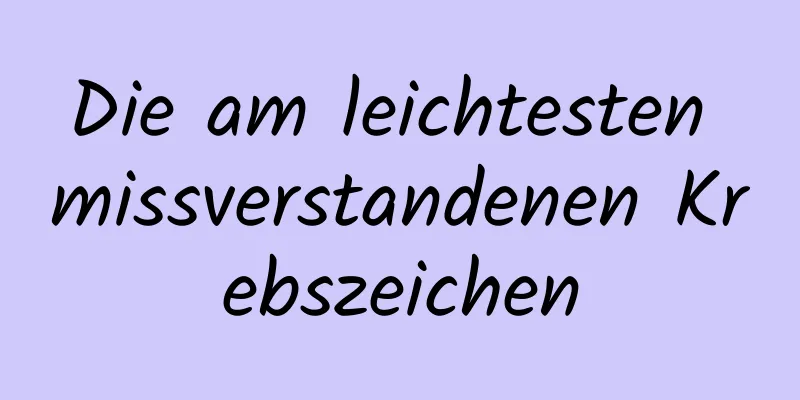 Die am leichtesten missverstandenen Krebszeichen