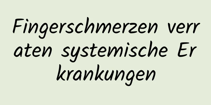 Fingerschmerzen verraten systemische Erkrankungen