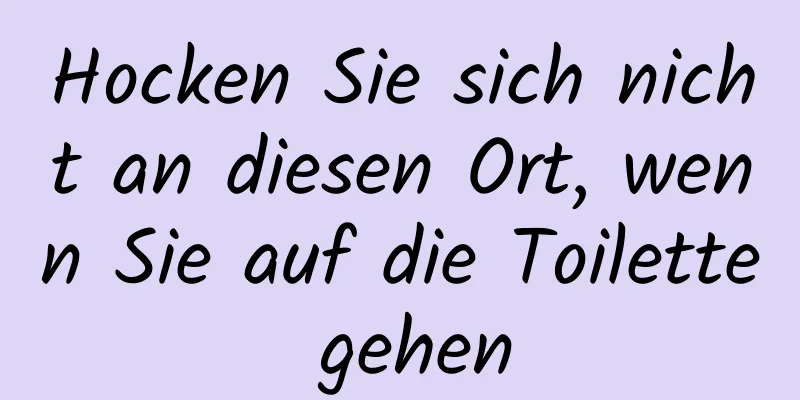 Hocken Sie sich nicht an diesen Ort, wenn Sie auf die Toilette gehen