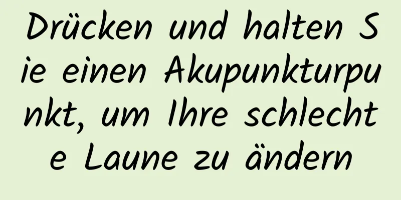 Drücken und halten Sie einen Akupunkturpunkt, um Ihre schlechte Laune zu ändern