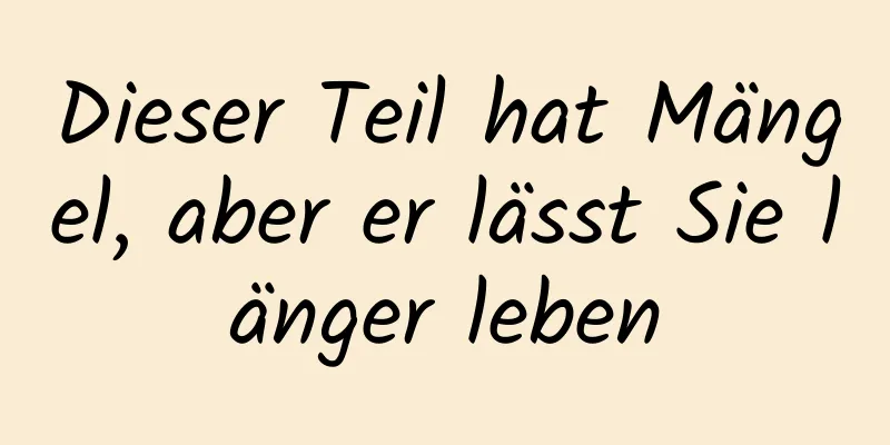 Dieser Teil hat Mängel, aber er lässt Sie länger leben