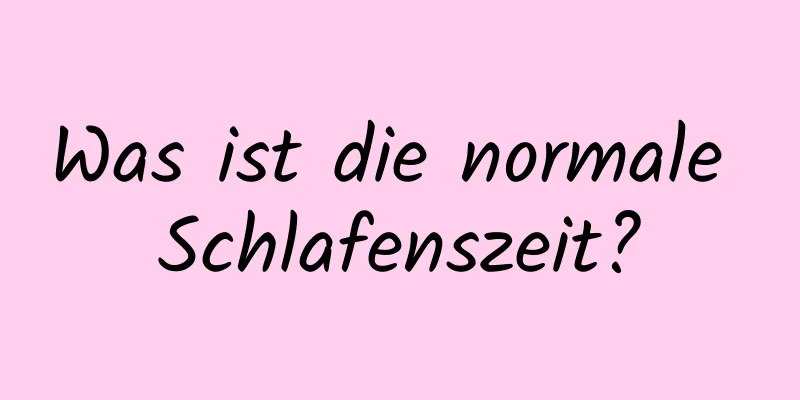 Was ist die normale Schlafenszeit?