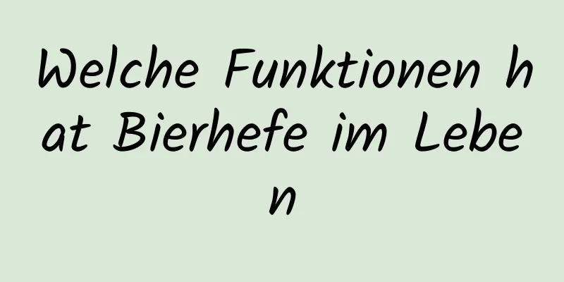 Welche Funktionen hat Bierhefe im Leben