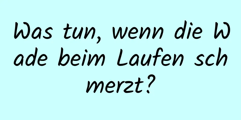 Was tun, wenn die Wade beim Laufen schmerzt?