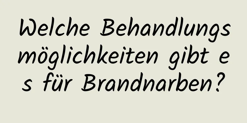 Welche Behandlungsmöglichkeiten gibt es für Brandnarben?