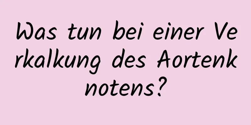 Was tun bei einer Verkalkung des Aortenknotens?