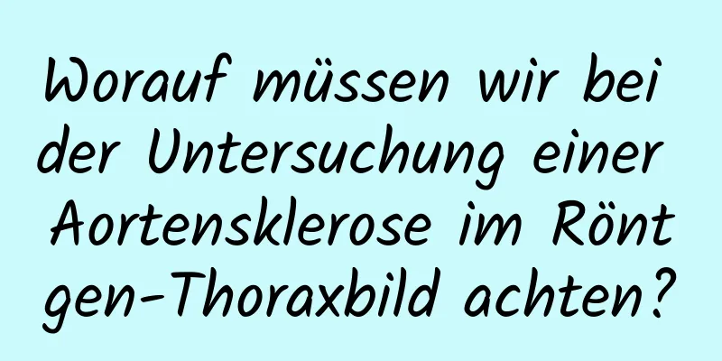Worauf müssen wir bei der Untersuchung einer Aortensklerose im Röntgen-Thoraxbild achten?