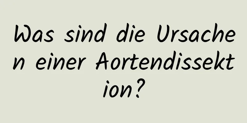 Was sind die Ursachen einer Aortendissektion?