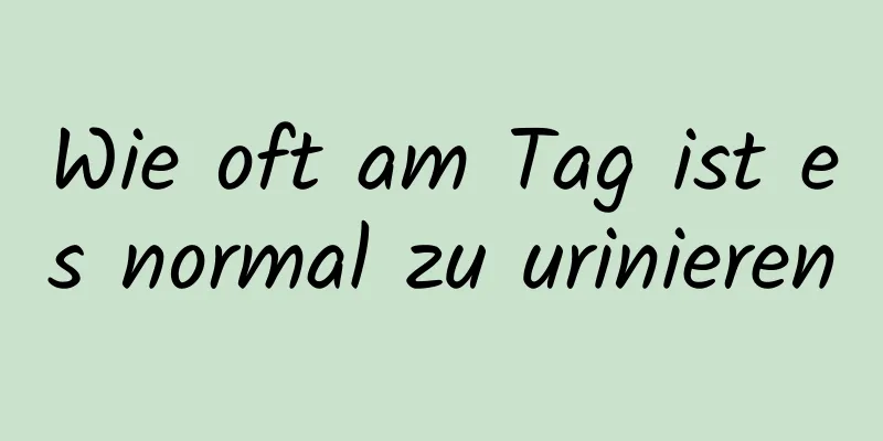 Wie oft am Tag ist es normal zu urinieren