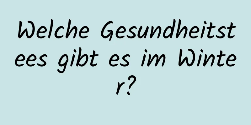 Welche Gesundheitstees gibt es im Winter?