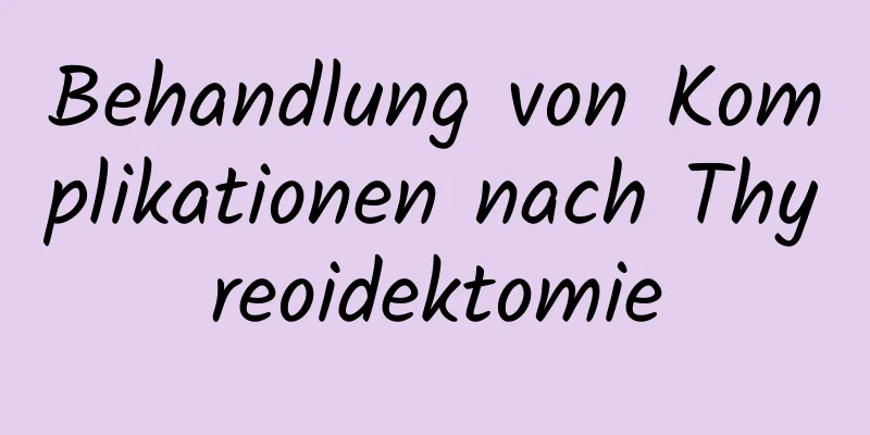 Behandlung von Komplikationen nach Thyreoidektomie