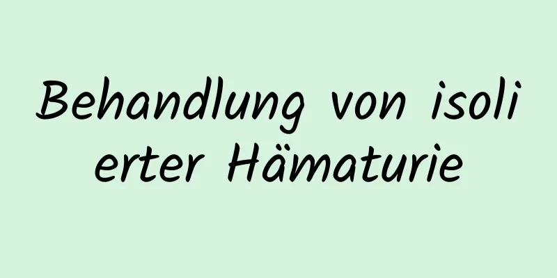 Behandlung von isolierter Hämaturie