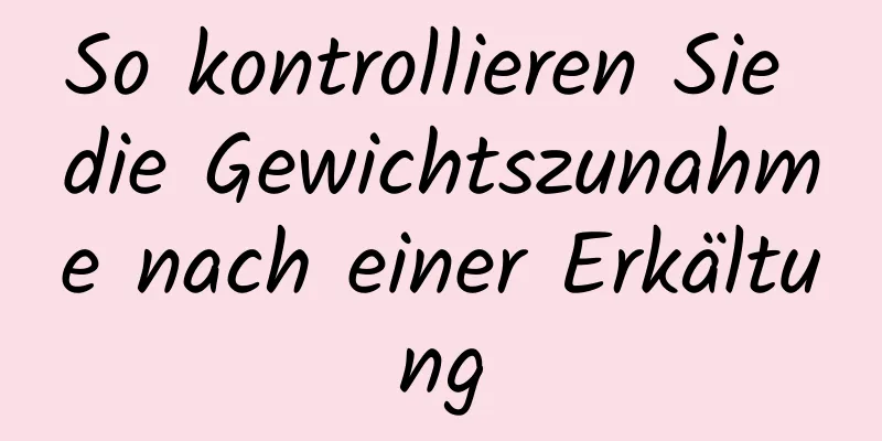 So kontrollieren Sie die Gewichtszunahme nach einer Erkältung
