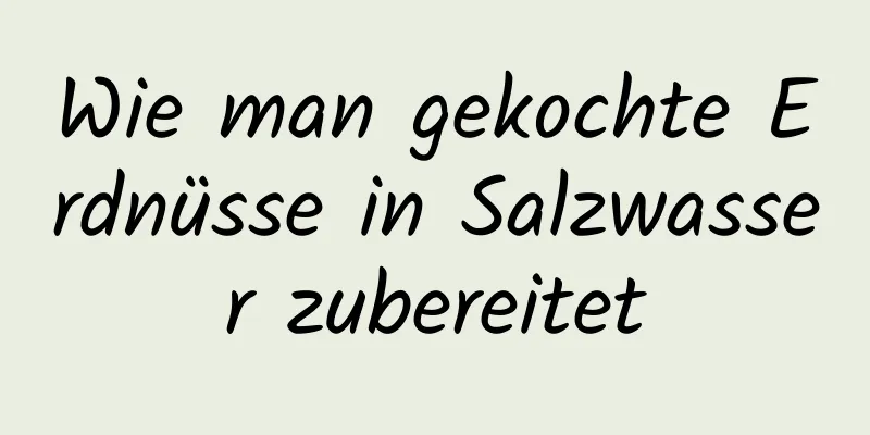 Wie man gekochte Erdnüsse in Salzwasser zubereitet