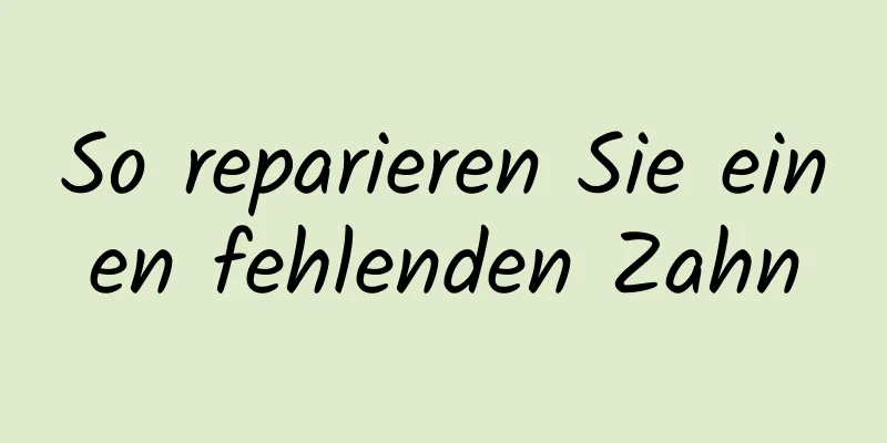 So reparieren Sie einen fehlenden Zahn