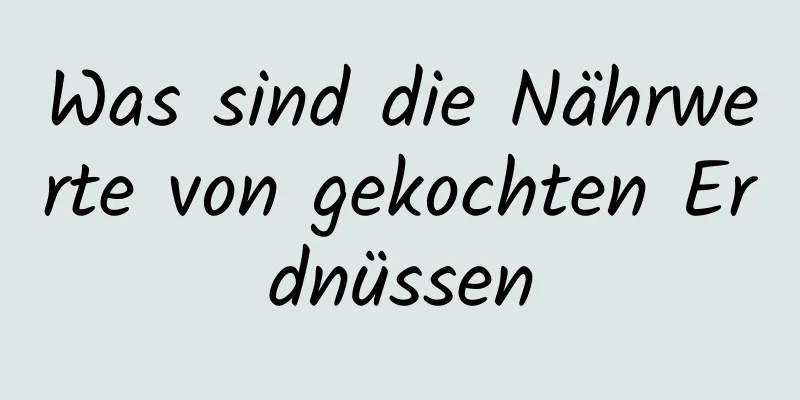 Was sind die Nährwerte von gekochten Erdnüssen