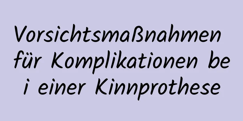 Vorsichtsmaßnahmen für Komplikationen bei einer Kinnprothese