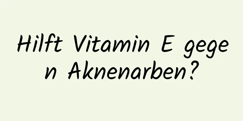 Hilft Vitamin E gegen Aknenarben?