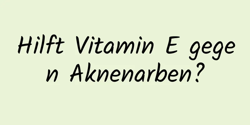Hilft Vitamin E gegen Aknenarben?