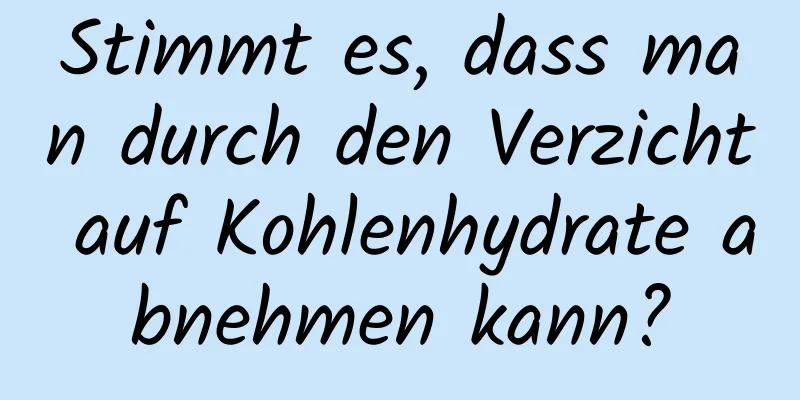 Stimmt es, dass man durch den Verzicht auf Kohlenhydrate abnehmen kann?