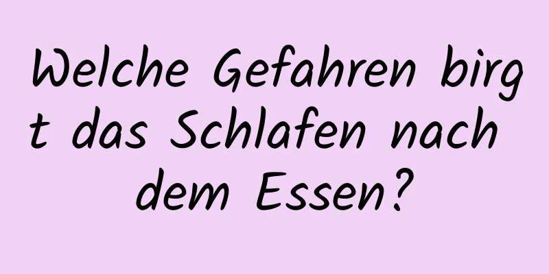 Welche Gefahren birgt das Schlafen nach dem Essen?