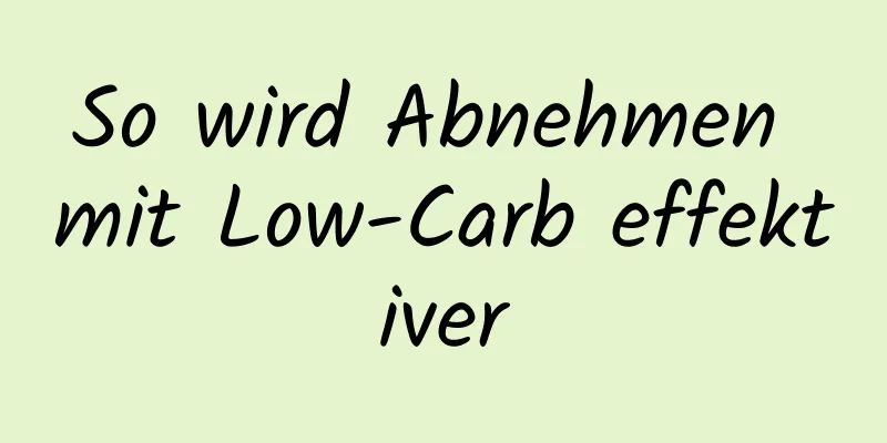 So wird Abnehmen mit Low-Carb effektiver