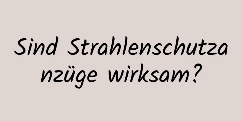 Sind Strahlenschutzanzüge wirksam?