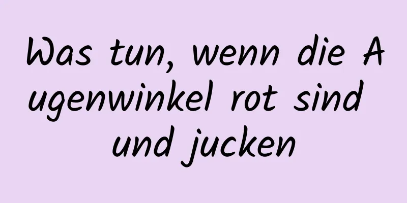 Was tun, wenn die Augenwinkel rot sind und jucken
