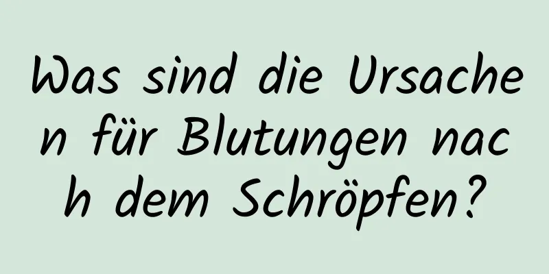 Was sind die Ursachen für Blutungen nach dem Schröpfen?