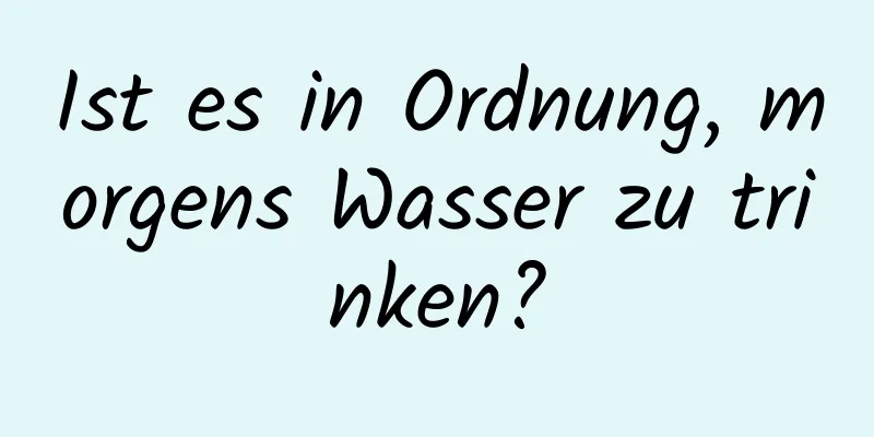 Ist es in Ordnung, morgens Wasser zu trinken?