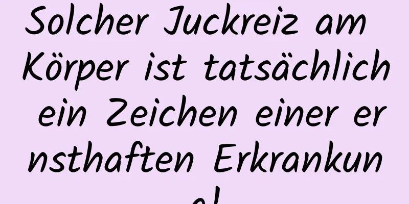 Solcher Juckreiz am Körper ist tatsächlich ein Zeichen einer ernsthaften Erkrankung!