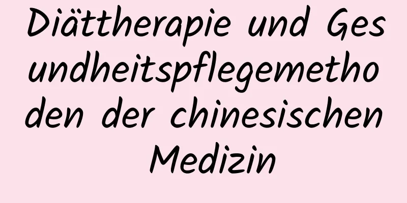 Diättherapie und Gesundheitspflegemethoden der chinesischen Medizin