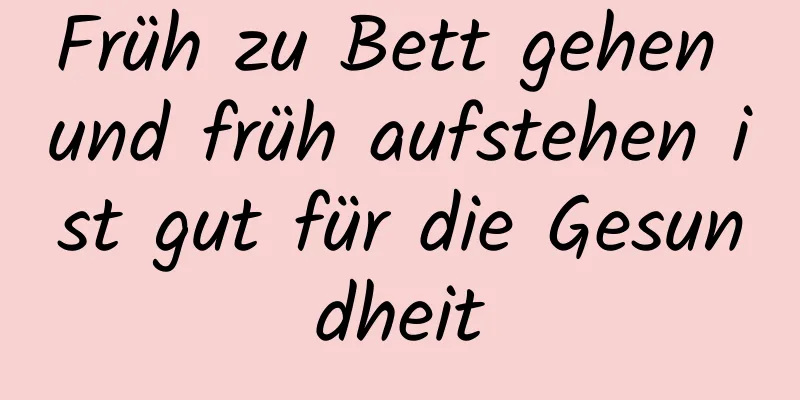 Früh zu Bett gehen und früh aufstehen ist gut für die Gesundheit