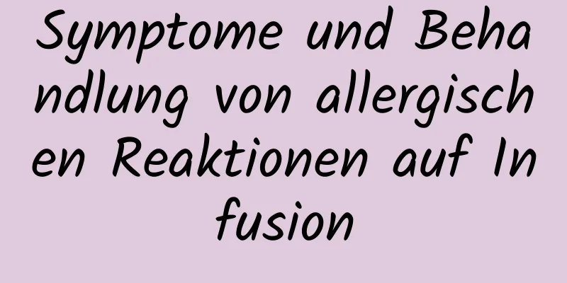 Symptome und Behandlung von allergischen Reaktionen auf Infusion