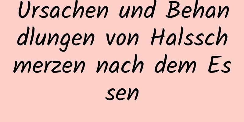 Ursachen und Behandlungen von Halsschmerzen nach dem Essen