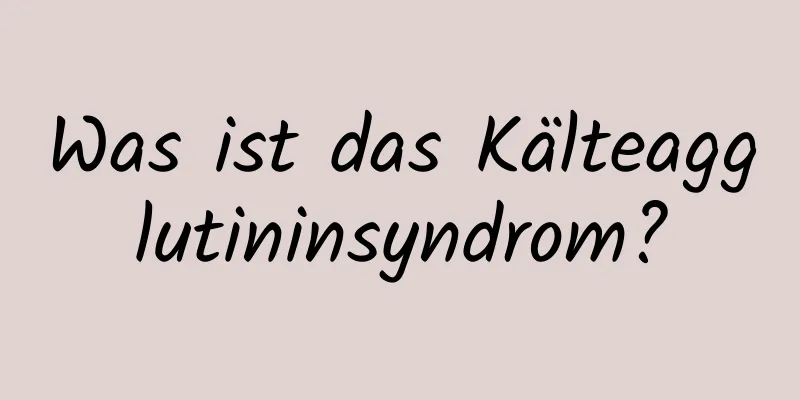 Was ist das Kälteagglutininsyndrom?