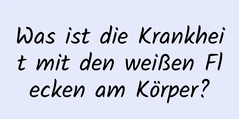 Was ist die Krankheit mit den weißen Flecken am Körper?