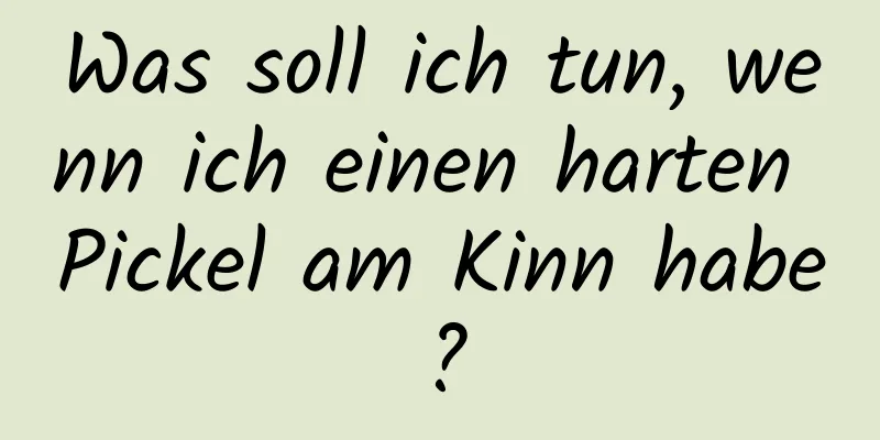 Was soll ich tun, wenn ich einen harten Pickel am Kinn habe?