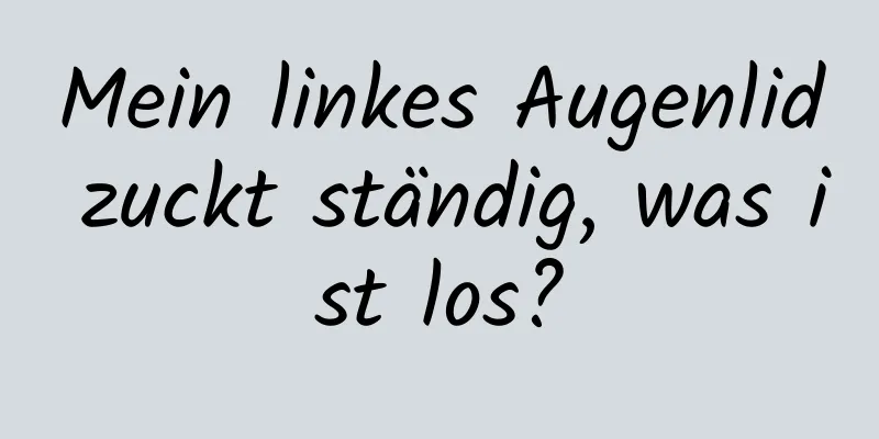 Mein linkes Augenlid zuckt ständig, was ist los?