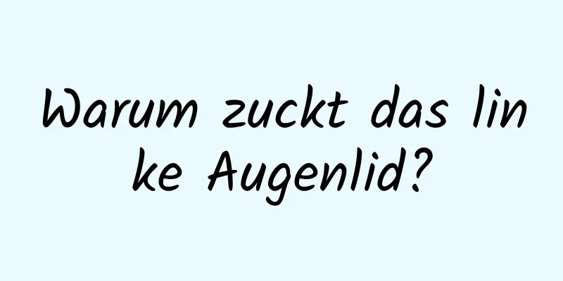 Warum zuckt das linke Augenlid?