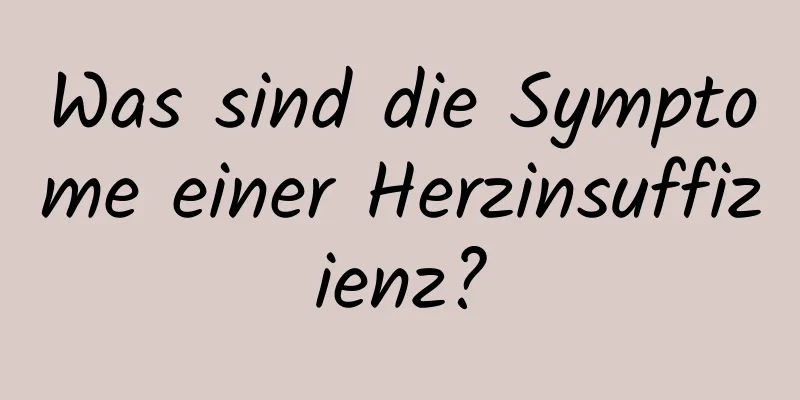 Was sind die Symptome einer Herzinsuffizienz?
