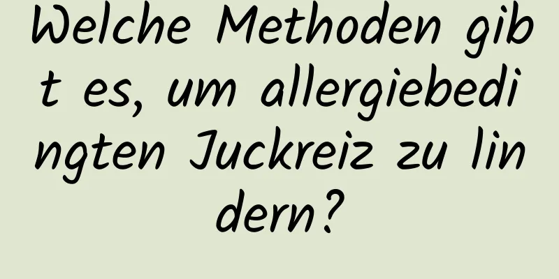 Welche Methoden gibt es, um allergiebedingten Juckreiz zu lindern?