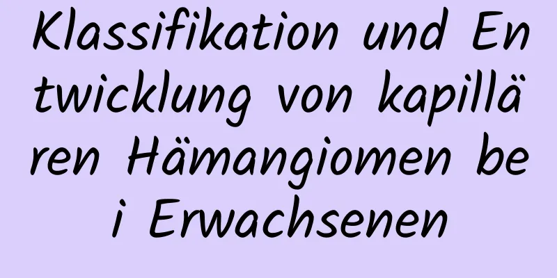 Klassifikation und Entwicklung von kapillären Hämangiomen bei Erwachsenen
