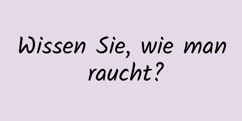 Wissen Sie, wie man raucht?