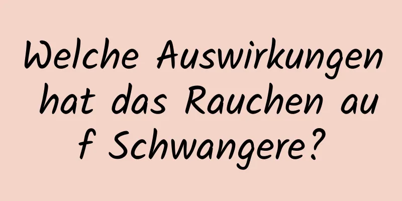 Welche Auswirkungen hat das Rauchen auf Schwangere?