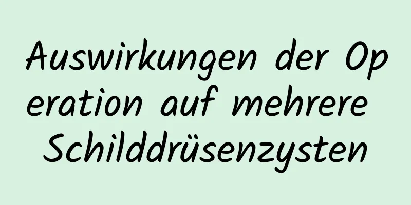 Auswirkungen der Operation auf mehrere Schilddrüsenzysten