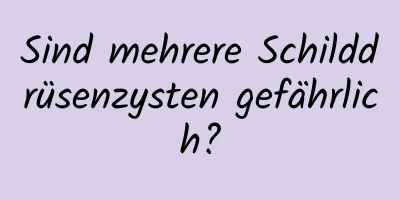 Sind mehrere Schilddrüsenzysten gefährlich?